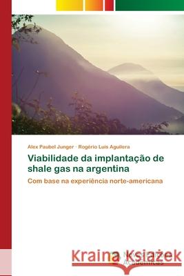 Viabilidade da implantação de shale gas na argentina Junger, Alex Paubel 9786203466188