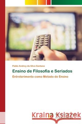 Ensino de Filosofia e Seriados Pablo Andrey Da Silva Santana 9786203466232