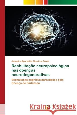 Reabilitação neuropsicológica nas doenças neurodegenerativas Alberti de Sousa, Jaqueline Aparecida 9786203466300