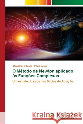 O Método de Newton aplicado às Funções Complexas Cunha, Claudomiro 9786203466386