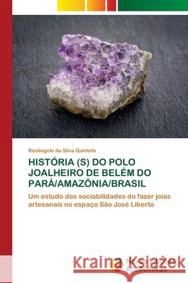 História (S) Do Polo Joalheiro de Belém Do Pará/Amazônia/Brasil Quintela, Rosângela Da Silva 9786203466539