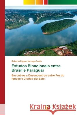 Estudos Binacionais entre Brasil e Paraguai Roberto Rigaud Navega-Costa 9786203467475