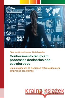 Conhecimento tácito em processos decisórios não-estruturados Lucena, Fábio de Oliveira 9786203467697 Novas Edicoes Academicas