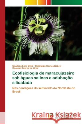 Ecofisiologia de maracujazeiro sob águas salinas e adubação silicatada Diniz, Genilson Lima 9786203468199 Novas Edicoes Academicas