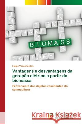 Vantagens e desvantagens da geração elétrica a partir da biomassa Vasconcellos, Felipe 9786203468281