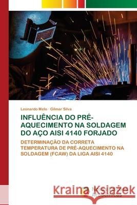 Influência Do Pré-Aquecimento Na Soldagem Do Aço Aisi 4140 Forjado Melo, Leonardo 9786203468304 Novas Edicoes Academicas