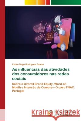 As influências das atividades dos consumidores nas redes sociais Santos, Pedro Tiago Rodrigues 9786203468588 Novas Edicoes Academicas