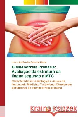 Dismenorreia Primária: Avaliação da estrutura da língua segundo a MTC de Ataíde, Iana Luiza Pereira Sales 9786203468700