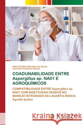 COADUNABILIDADE ENTRE Aspergillus sp. NA01 E AGROQUÍMICOS Sousa, Adna Cristina Barbosa de 9786203468779