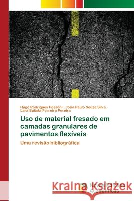 Uso de material fresado em camadas granulares de pavimentos flexíveis Hugo Rodrigues Pessoni, João Paulo Souza Silva, Lara Batista Ferreira Pereira 9786203469066