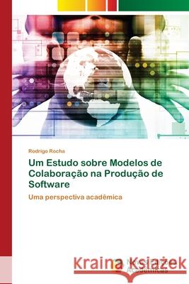 Um Estudo sobre Modelos de Colaboração na Produção de Software Rocha, Rodrigo 9786203469646 Novas Edicoes Academicas