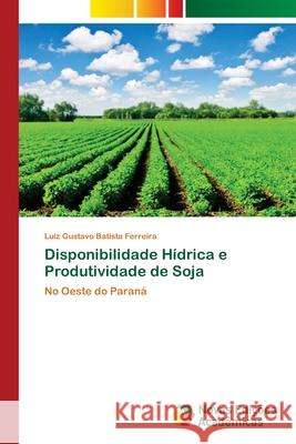 Disponibilidade Hídrica e Produtividade de Soja Batista Ferreira, Luiz Gustavo 9786203470192 Novas Edicoes Academicas