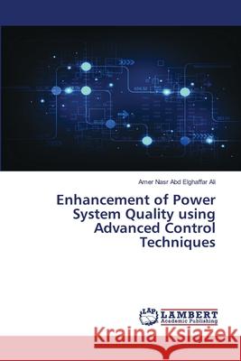 Enhancement of Power System Quality using Advanced Control Techniques Amer Nasr Abd Elghaffar Ali 9786203470635 International Book Market Service Ltd