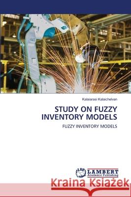 Study on Fuzzy Inventory Models Kalaiarasi Kalaichelvan 9786203470819 LAP Lambert Academic Publishing