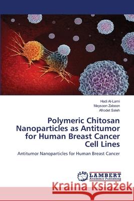 Polymeric Chitosan Nanoparticles as Antitumor for Human Breast Cancer Cell Lines Hadi Al-Lami Maysoon Zaboon Afrodet Saleh 9786203471397