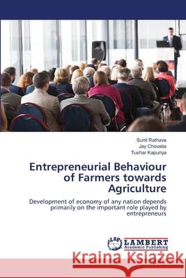 Entrepreneurial Behaviour of Farmers towards Agriculture Sunil Rathava Jay Chovatia Tushar Kapuriya 9786203471595