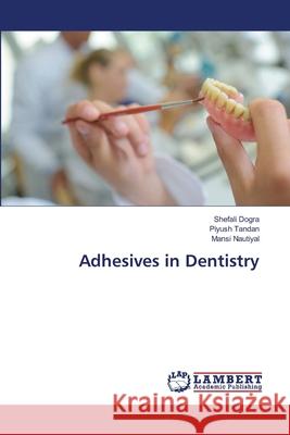 Adhesives in Dentistry Shefali Dogra Piyush Tandan Mansi Nautiyal 9786203471755