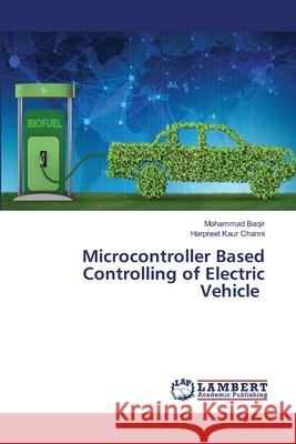 Microcontroller Based Controlling of Electric Vehicle Mohammad Baqir Harpreet Kaur Channi 9786203471861 LAP Lambert Academic Publishing