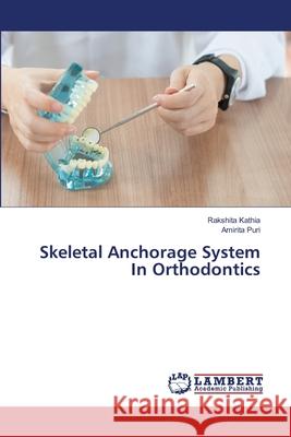 Skeletal Anchorage System In Orthodontics Rakshita Kathia Amirita Puri 9786203471908