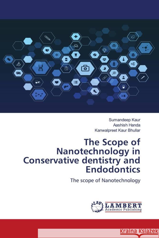 The Scope of Nanotechnology in Conservative dentistry and Endodontics Kaur, Sumandeep, Handa, Aashish, Bhullar, Kanwalpreet Kaur 9786203472110