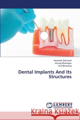 Dental Implants And Its Structures Harender Sehrawat Anurag Bhatnagar Amit Bhardwaj 9786203472240