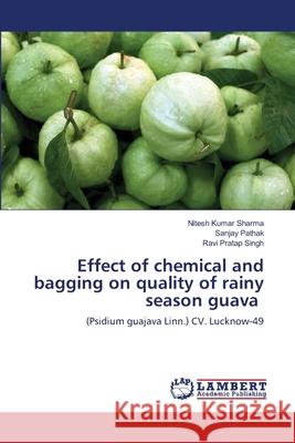 Effect of chemical and bagging on quality of rainy season guava Nitesh Kumar Sharma Sanjay Pathak Ravi Pratap Singh 9786203472257