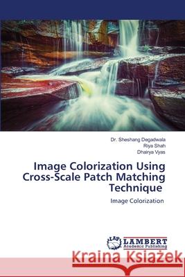 Image Colorization Using Cross-Scale Patch Matching Technique Sheshang Degadwala Riya Shah Dhairya Vyas 9786203472455