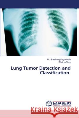 Lung Tumor Detection and Classification Sheshang Degadwala Dhairya Vays 9786203472493 LAP Lambert Academic Publishing