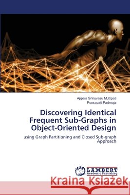 Discovering Identical Frequent Sub-Graphs in Object-Oriented Design Appala Srinuvasu Muttipati Poosapati Padmaja 9786203472646
