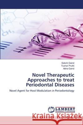 Novel Therapeutic Approaches to treat Periodontal Diseases Sakshi Gaind Tushar Pruthi Abha Gaind 9786203472677