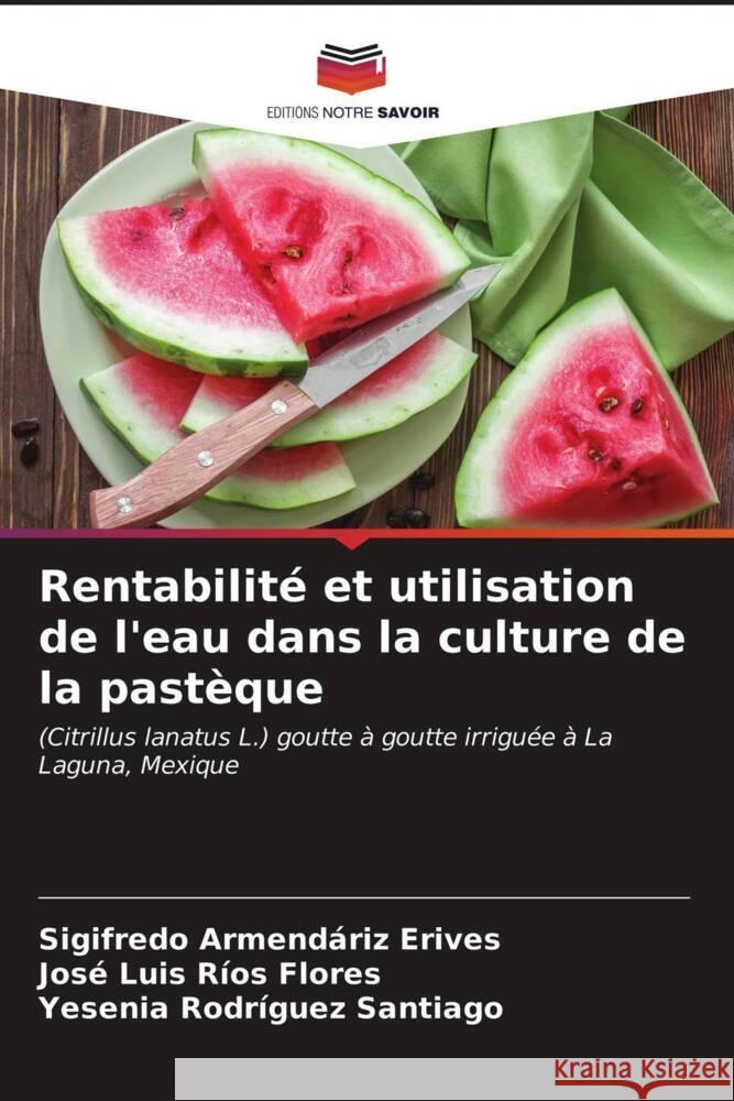 Rentabilité et utilisation de l'eau dans la culture de la pastèque Armendáriz Erives, Sigifredo, Ríos Flores, José Luis, Rodríguez Santiago, Yesenia 9786203473803