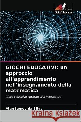 Giochi Educativi: un approccio all'apprendimento nell'insegnamento della matematica Alan James Da Silva 9786203474374