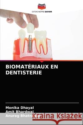 Biomatériaux En Dentisterie Monika Dhayal, Amit Bhardwaj, Anurag Bhatnagar 9786203474657