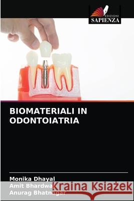 Biomateriali in Odontoiatria Monika Dhayal, Amit Bhardwaj, Anurag Bhatnagar 9786203474688