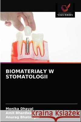 Biomaterialy W Stomatologii Monika Dhayal, Amit Bhardwaj, Anurag Bhatnagar 9786203474718