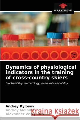 Dynamics of physiological indicators in the training of cross-country skiers Andrey Kylosov, Andrey Melnikov, Alexander Vertyshev 9786203475623