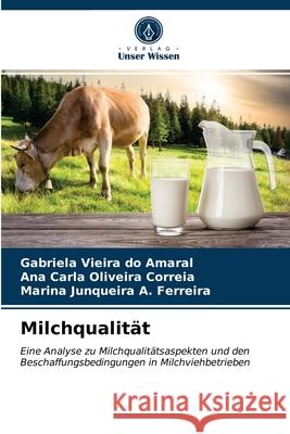 Milchqualität Gabriela Vieira Do Amaral, Ana Carla Oliveira Correia, Marina Junqueira a Ferreira 9786203476095 Verlag Unser Wissen