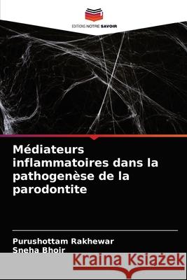 Médiateurs inflammatoires dans la pathogenèse de la parodontite Purushottam Rakhewar, Sneha Bhoir 9786203476439 Editions Notre Savoir