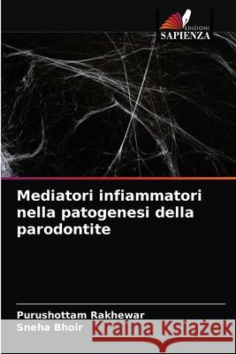 Mediatori infiammatori nella patogenesi della parodontite Purushottam Rakhewar, Sneha Bhoir 9786203476446 Edizioni Sapienza