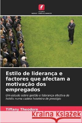 Estilo de liderança e factores que afectam a motivação dos empregados Tiffany Theodore 9786203476873