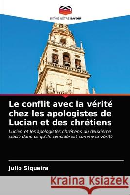 Le conflit avec la vérité chez les apologistes de Lucian et des chrétiens Julio Siqueira 9786203477085