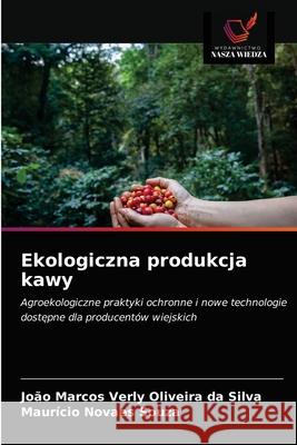 Ekologiczna produkcja kawy João Marcos Verly Oliveira Da Silva, Maurício Novaes Souza 9786203477351 Wydawnictwo Nasza Wiedza