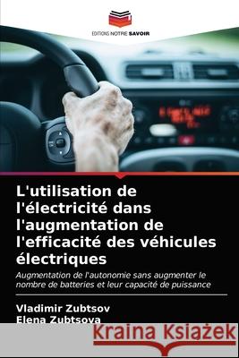 L'utilisation de l'électricité dans l'augmentation de l'efficacité des véhicules électriques Vladimir Zubtsov, Elena Zubtsova 9786203477405 Editions Notre Savoir