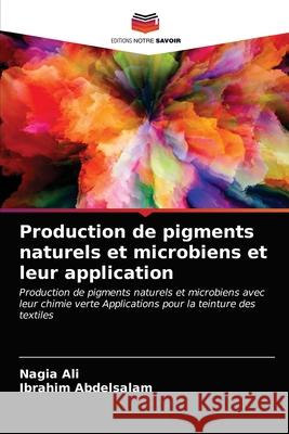 Production de pigments naturels et microbiens et leur application Nagia Ali, Ibrahim Abdelsalam 9786203477474 Editions Notre Savoir