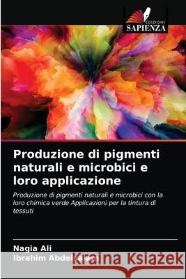 Produzione di pigmenti naturali e microbici e loro applicazione Nagia Ali, Ibrahim Abdelsalam 9786203477481 Edizioni Sapienza