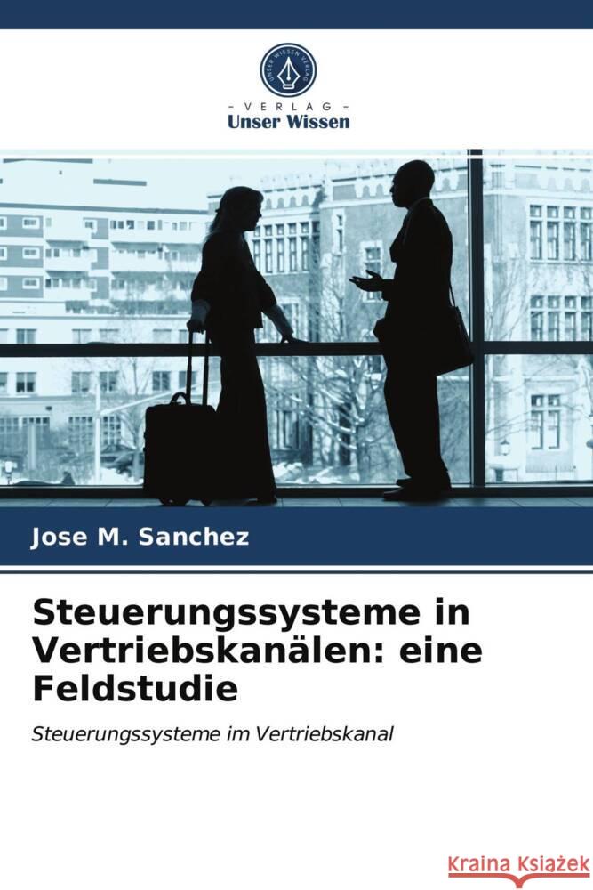 Steuerungssysteme in Vertriebskanälen: eine Feldstudie Sanchez, Jose M. 9786203478099