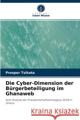 Die Cyber-Dimension der Bürgerbeteiligung im Ghanaweb Prosper Tsikata 9786203478709