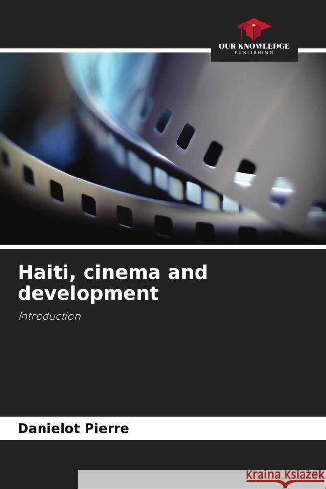 Haiti, cinema and development Pierre, Danielot 9786203478792 Our Knowledge Publishing