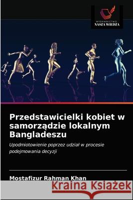 Przedstawicielki kobiet w samorządzie lokalnym Bangladeszu Khan, Mostafizur Rahman 9786203479928