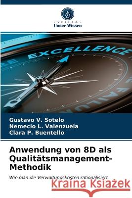 Anwendung von 8D als Qualitätsmanagement-Methodik Gustavo V Sotelo, Nemecio L Valenzuela, Clara P Buentello 9786203481877 Verlag Unser Wissen